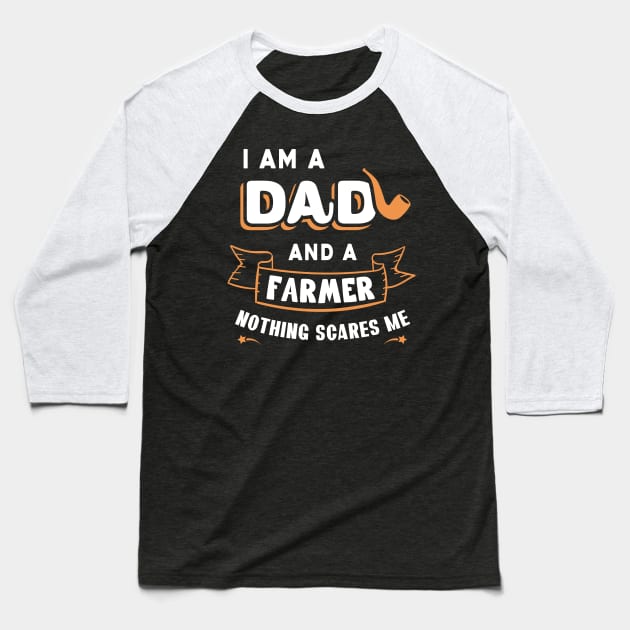 I'm A Dad And A Farmer Nothing Scares Me Baseball T-Shirt by Parrot Designs